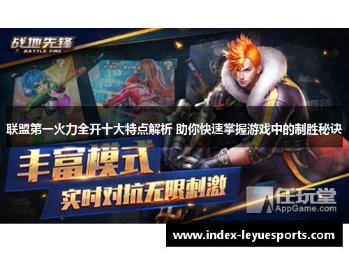 联盟第一火力全开十大特点解析 助你快速掌握游戏中的制胜秘诀 联盟第一火力全开十大特点解析 助你快速掌握游戏中的制胜秘诀
