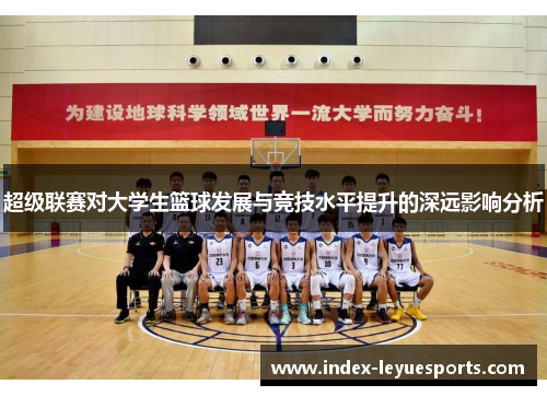 超级联赛对大学生篮球发展与竞技水平提升的深远影响分析