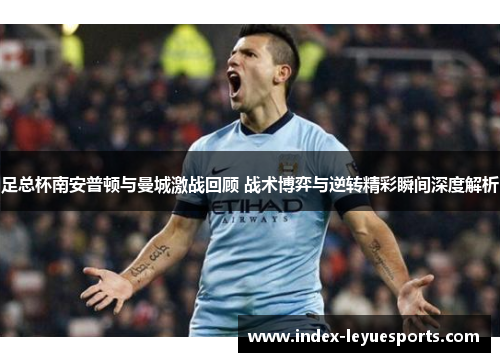 足总杯南安普顿与曼城激战回顾 战术博弈与逆转精彩瞬间深度解析